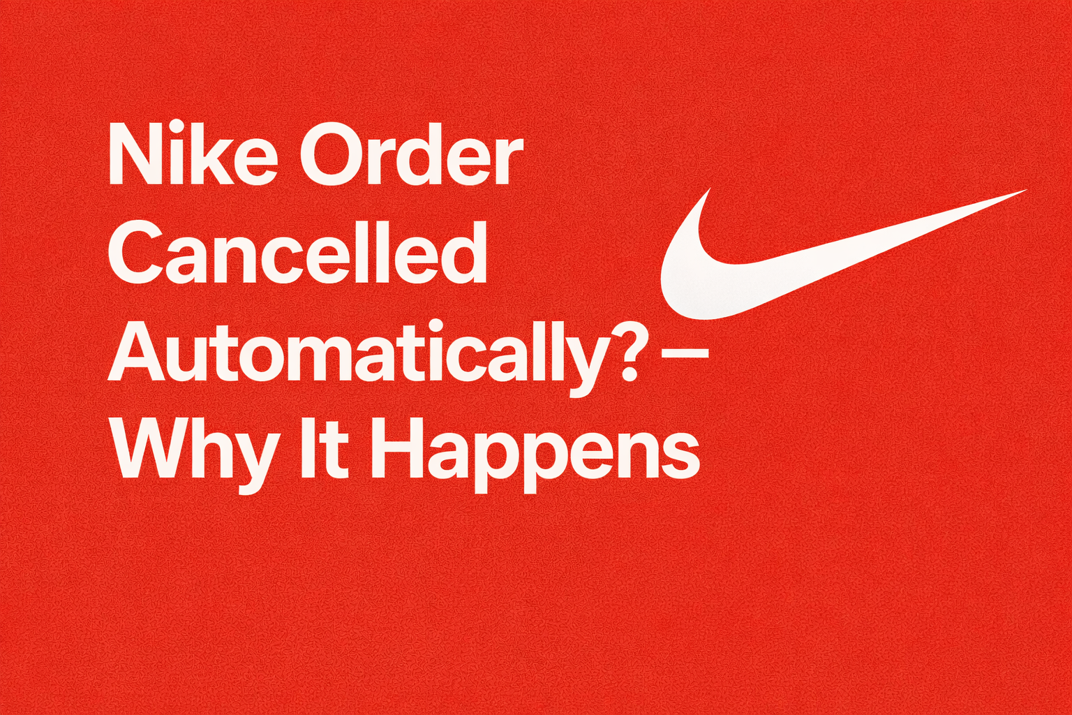 Nike Order Cancelled Automatically? – Why It Happens [Truth Revealed 2026]